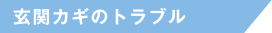 玄関カギのトラブル